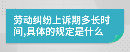 劳动纠纷上诉期多长时间,具体的规定是什么