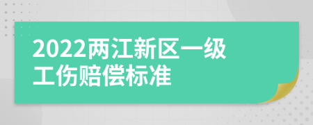 2022两江新区一级工伤赔偿标准