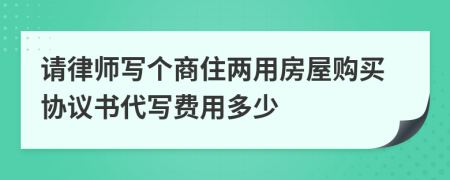 请律师写个商住两用房屋购买协议书代写费用多少