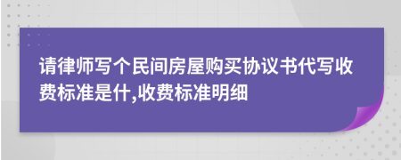 请律师写个民间房屋购买协议书代写收费标准是什,收费标准明细
