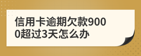信用卡逾期欠款9000超过3天怎么办
