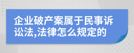 企业破产案属于民事诉讼法,法律怎么规定的