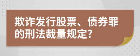 欺诈发行股票、债券罪的刑法裁量规定?