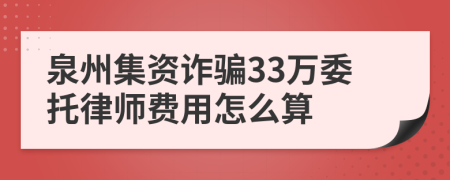 泉州集资诈骗33万委托律师费用怎么算