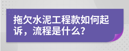拖欠水泥工程款如何起诉，流程是什么？