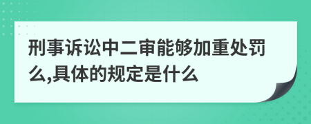 刑事诉讼中二审能够加重处罚么,具体的规定是什么