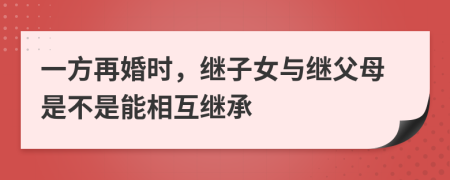 一方再婚时，继子女与继父母是不是能相互继承