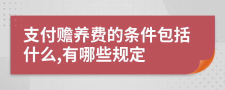 支付赡养费的条件包括什么,有哪些规定