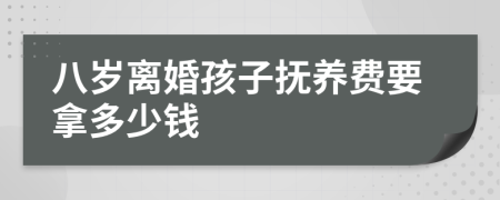 八岁离婚孩子抚养费要拿多少钱