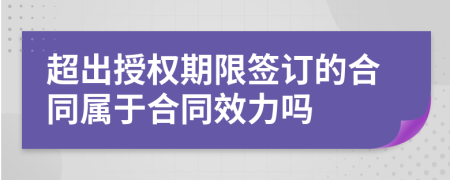 超出授权期限签订的合同属于合同效力吗