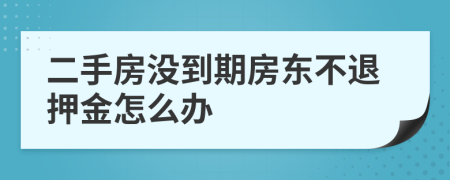 二手房没到期房东不退押金怎么办