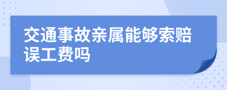 交通事故亲属能够索赔误工费吗