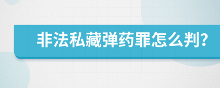 非法私藏弹药罪怎么判？