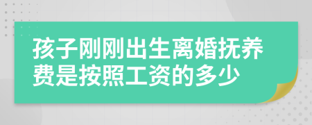 孩子刚刚出生离婚抚养费是按照工资的多少