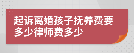 起诉离婚孩子抚养费要多少律师费多少