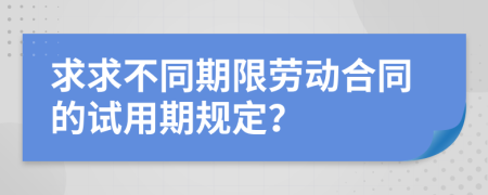 求求不同期限劳动合同的试用期规定？