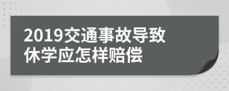 2019交通事故导致休学应怎样赔偿