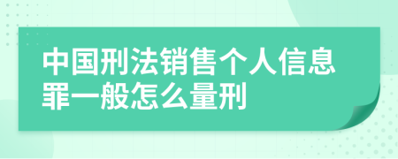 中国刑法销售个人信息罪一般怎么量刑