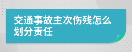 交通事故主次伤残怎么划分责任