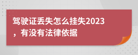 驾驶证丢失怎么挂失2023，有没有法律依据