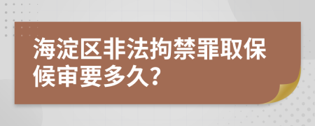 海淀区非法拘禁罪取保候审要多久？