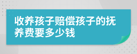 收养孩子赔偿孩子的抚养费要多少钱