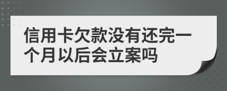 信用卡欠款没有还完一个月以后会立案吗
