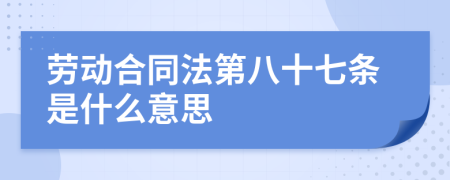 劳动合同法第八十七条是什么意思
