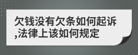 欠钱没有欠条如何起诉,法律上该如何规定