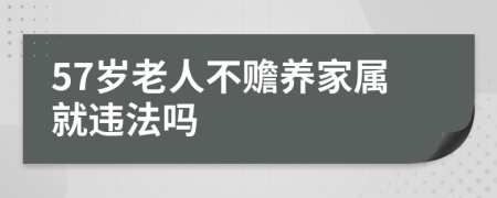 57岁老人不赡养家属就违法吗