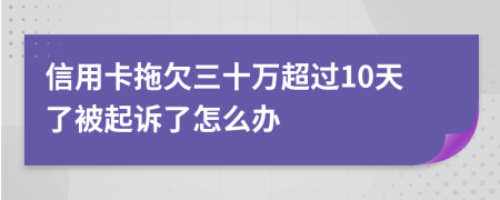 信用卡拖欠三十万超过10天了被起诉了怎么办