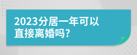 2023分居一年可以直接离婚吗?