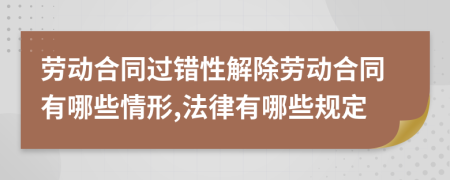 劳动合同过错性解除劳动合同有哪些情形,法律有哪些规定