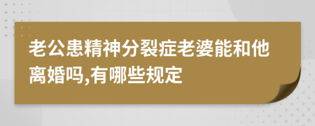 老公患精神分裂症老婆能和他离婚吗,有哪些规定