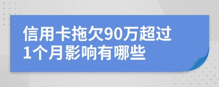 信用卡拖欠90万超过1个月影响有哪些