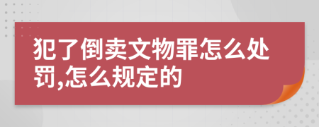 犯了倒卖文物罪怎么处罚,怎么规定的