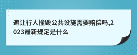 避让行人撞毁公共设施需要赔偿吗,2023最新规定是什么