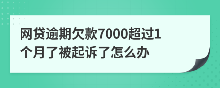 网贷逾期欠款7000超过1个月了被起诉了怎么办
