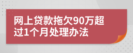 网上贷款拖欠90万超过1个月处理办法