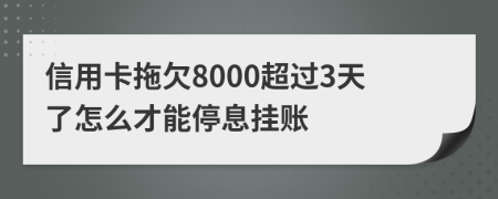 信用卡拖欠8000超过3天了怎么才能停息挂账