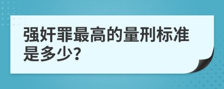 强奸罪最高的量刑标准是多少？