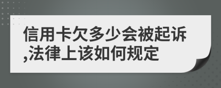 信用卡欠多少会被起诉,法律上该如何规定