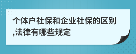 个体户社保和企业社保的区别,法律有哪些规定