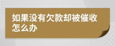 如果没有欠款却被催收怎么办