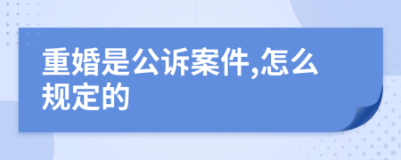 重婚是公诉案件,怎么规定的
