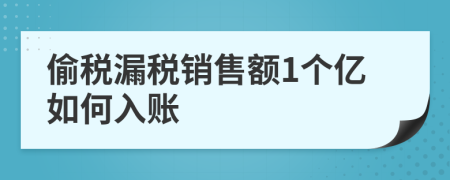 偷税漏税销售额1个亿如何入账