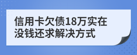 信用卡欠债18万实在没钱还求解决方式