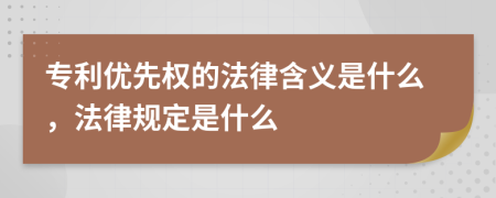 专利优先权的法律含义是什么，法律规定是什么