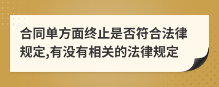 合同单方面终止是否符合法律规定,有没有相关的法律规定