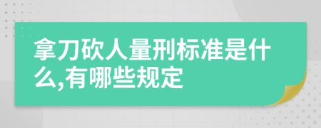 拿刀砍人量刑标准是什么,有哪些规定